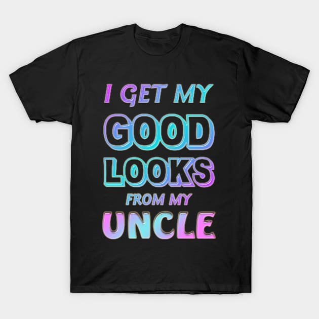 i get my good looks from my uncle T-Shirt by fanidi